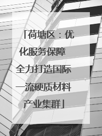 荷塘区：优化服务保障 全力打造国际一流硬质材料产业集群