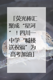 荧光棒汇聚成“星河”！四川一中学“喊楼送祝福”为高考加油