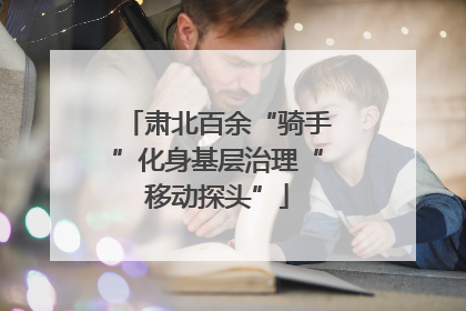 肃北百余“骑手”化身基层治理“移动探头”