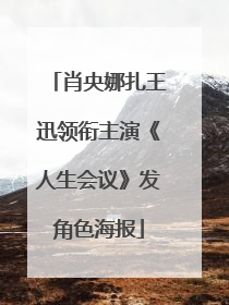 肖央娜扎王迅领衔主演《人生会议》发角色海报