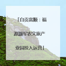 自贡富顺：福源灏军农文旅产业园投入运营