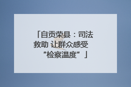 自贡荣县：司法救助 让群众感受“检察温度”