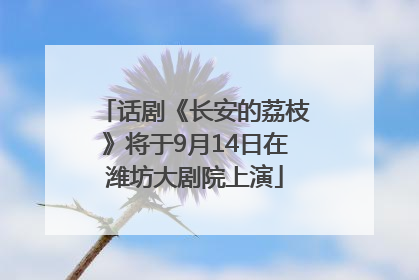 话剧《长安的荔枝》将于9月14日在潍坊大剧院上演