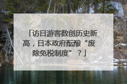 访日游客数创历史新高，日本政府酝酿“废除免税制度”？