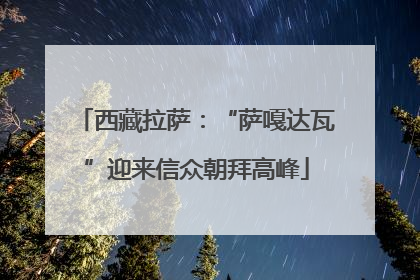 西藏拉萨：“萨嘎达瓦”迎来信众朝拜高峰