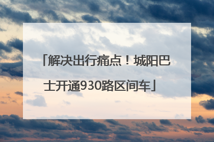 解决出行痛点！城阳巴士开通930路区间车