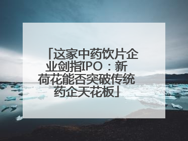 这家中药饮片企业剑指IPO：新荷花能否突破传统药企天花板