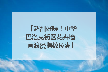 超甜好暖！中华巴洛克街区花卉墙画浪漫指数拉满