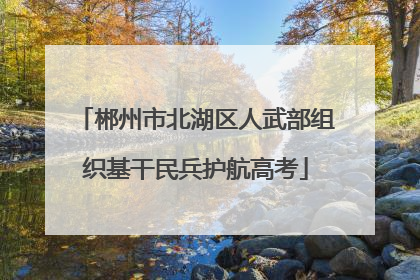 郴州市北湖区人武部组织基干民兵护航高考