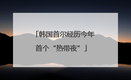 韩国首尔经历今年首个“热带夜”