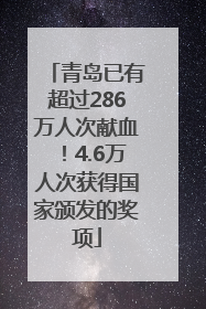 青岛已有超过286万人次献血！4.6万人次获得国家颁发的奖项