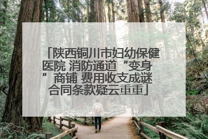 陕西铜川市妇幼保健医院 消防通道“变身”商铺 费用收支成谜 合同条款疑云重重