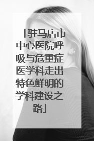 驻马店市中心医院呼吸与危重症医学科走出特色鲜明的学科建设之路