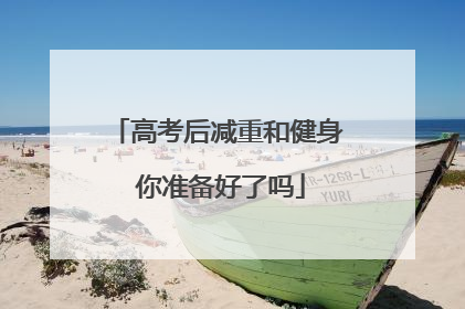 高考后减重和健身 你准备好了吗
