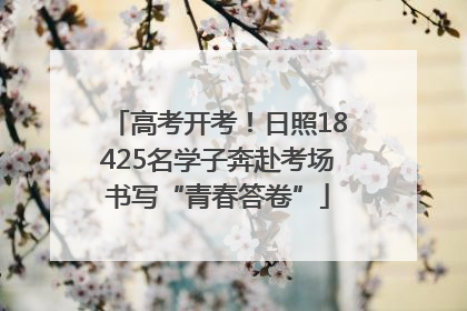 高考开考！日照18425名学子奔赴考场书写“青春答卷”