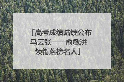 高考成绩陆续公布 马云张一一俞敏洪领衔落榜名人