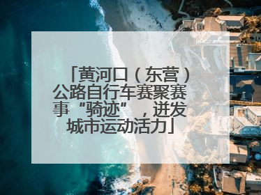 黄河口（东营）公路自行车赛聚赛事“骑迹”，迸发城市运动活力