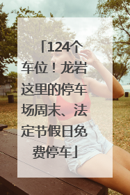 124个车位！龙岩这里的停车场周末、法定节假日免费停车