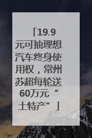 19.9元可抽理想汽车终身使用权，常州苏超每轮送60万元“土特产”
