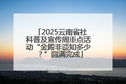 2025云南省社科普及宣传周重点活动“金殿非遗知多少？”圆满完成