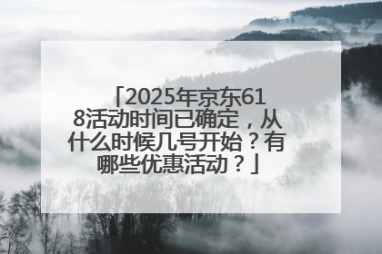 2025年京东618活动时间已确定，从什么时候几号开始？有哪些优惠活动？