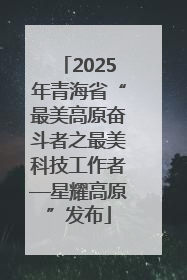 2025年青海省“最美高原奋斗者之最美科技工作者—星耀高原”发布