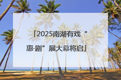 2025南湖有戏“惠·剧”展大幕将启