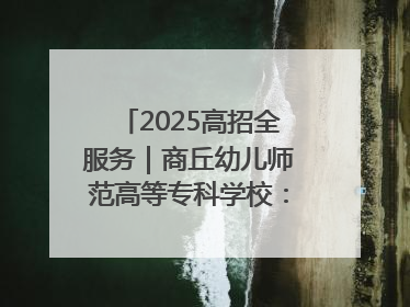 2025高招全服务｜商丘幼儿师范高等专科学校：转型提质谋发展 全力推进高水平综合性应用型高等专科学校建设