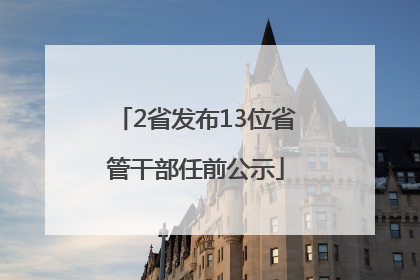 2省发布13位省管干部任前公示