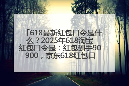 618最新红包口令是什么？2025年618淘宝红包口令是：红包到手90900，京东618红包口令是：红包到手798