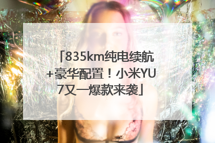835km纯电续航+豪华配置！小米YU7又一爆款来袭