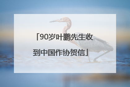 90岁叶鹏先生收到中国作协贺信