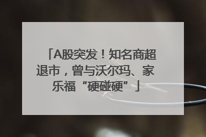 A股突发！知名商超退市，曾与沃尔玛、家乐福“硬碰硬”